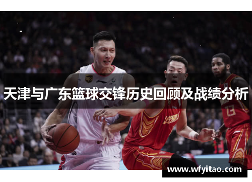 天津与广东篮球交锋历史回顾及战绩分析